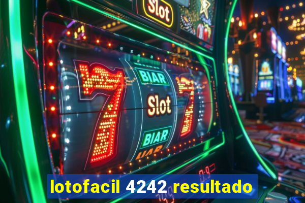 lotofacil 4242 resultado